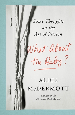 Book cover: What About the Baby? Some Thoughts on the Art of Fiction by Alice McDermott