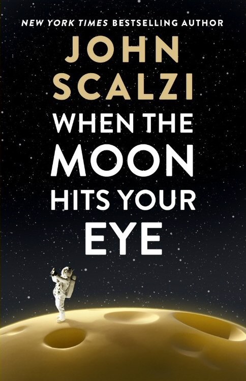 Book cover. Background: black sky with stars; at bottom, curved surface of cheese with indentions, an astronaut standing on it. Text: When the Moon Hits Your Eye by John Scalzi